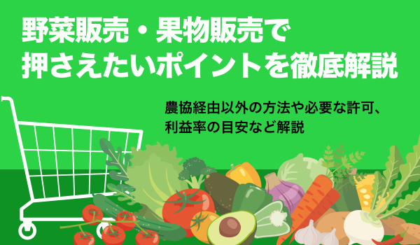 野菜販売・果物販売まとめ。方法や許可、利益率の目安など解説