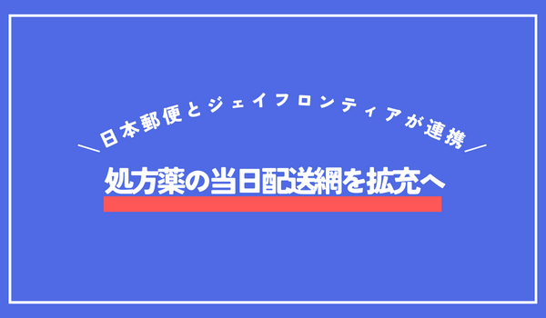 ジェイフロンティア、日本郵便と連携し、「SOKUYAKU」における処方薬の当日配送網を拡充