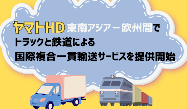 東南アジア－欧州間でトラックと鉄道による 国際複合一貫輸送サービスを5月1日（水）から提供開始