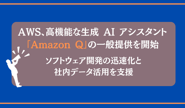 AWS、高機能な生成 AI アシスタント「Amazon Q」の一般提供を開始　ソフトウェア開発の迅速化と社内データ活用を支援