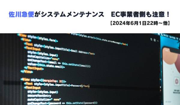 佐川急便がシステムメンテナンス　EC事業者側も注意！【2024年6月1日22時～他】