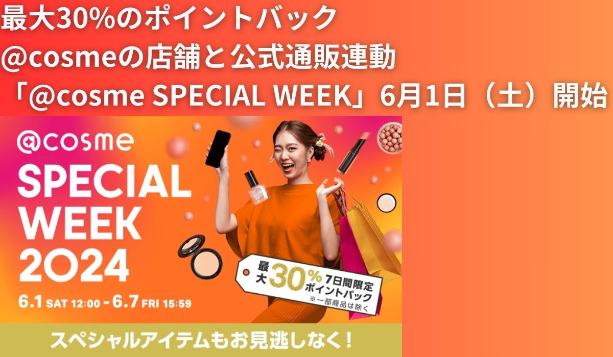 最大30%のポイントバック @cosmeの店舗と公式通販連動「@cosme SPECIAL WEEK」6月1日（土）開始｜ECのミカタ