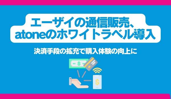 エーザイの通信販売、atoneのホワイトラベル導入　決済手段の拡充で購入体験の向上に