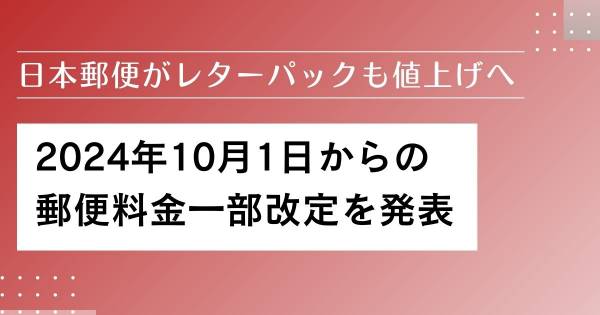 日本郵便がレターパックも値上げへ 2024年10月1日からの郵便料金一部改定を発表｜ECのミカタ