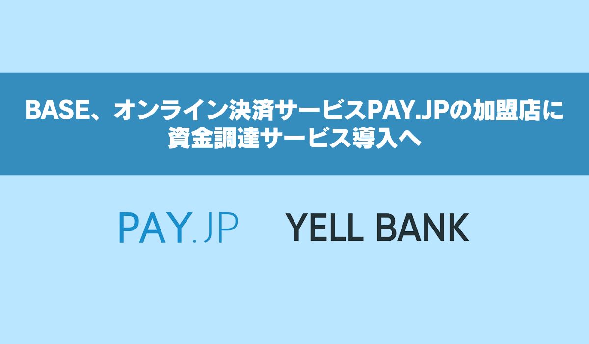 BASEがAIを活用した将来債権ファクタリングサービスをグループ事業に初展開！ 「PAY.JP」加盟店に最短即日での資金調達サービス「PAY.JP YELL BANK」を提供開始