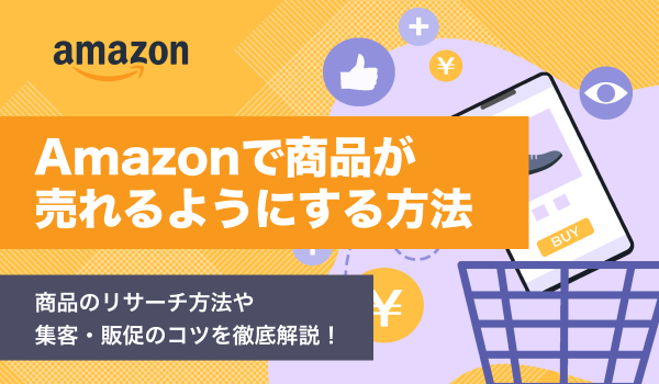 Amazonで商品が売れるようにする方法は？商品のリサーチ方法や販促のコツも解説
