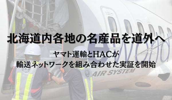 北海道内各地の名産品を道外へ　ヤマト運輸とHACが輸送ネットワークを組み合わせた実証を開始