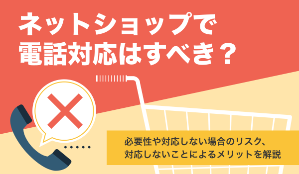 ネットショップで電話対応しないのはあり？対応不可のリスクを紹介