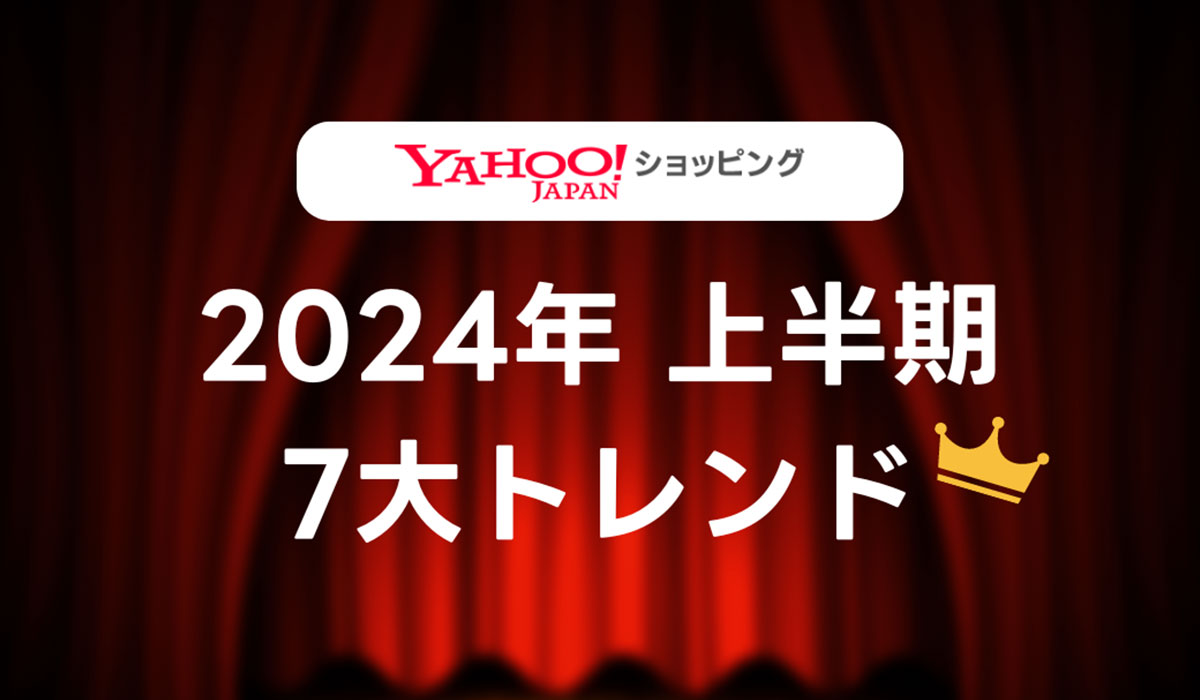 【Yahoo!ショッピング】2024年上半期の7大トレンドを発表