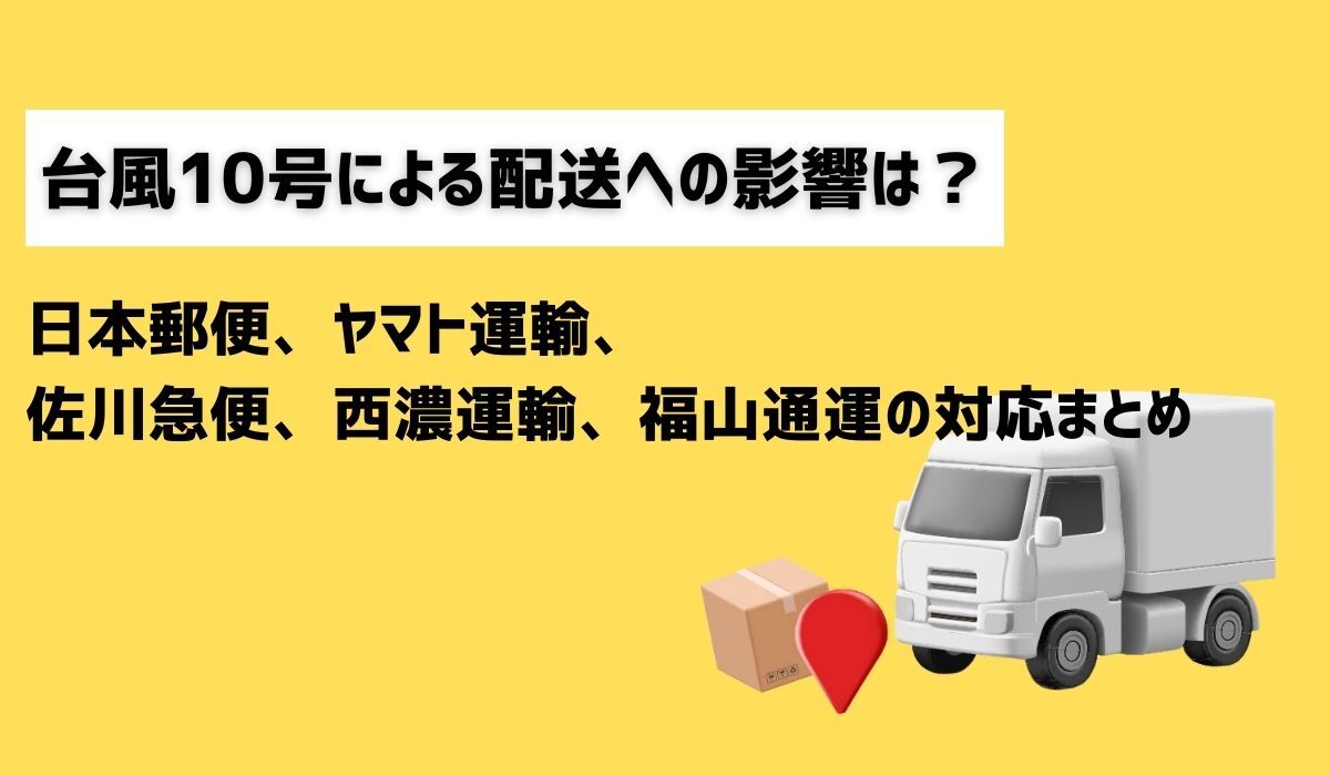 台風10号による配送への影響は？　日本郵便、ヤマト運輸、佐川急便、西濃運輸、福山通運の対応まとめ【2024年9月2日14時更新】