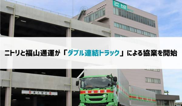 ニトリと福山通運が「ダブル連結トラック」による協業を開始