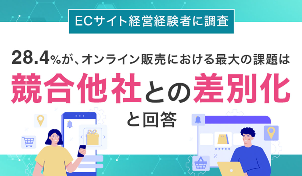 【ECサイト経営経験者に調査】28.4％が、オンライン販売における最大の課題は「競合他社との差別化」と回答