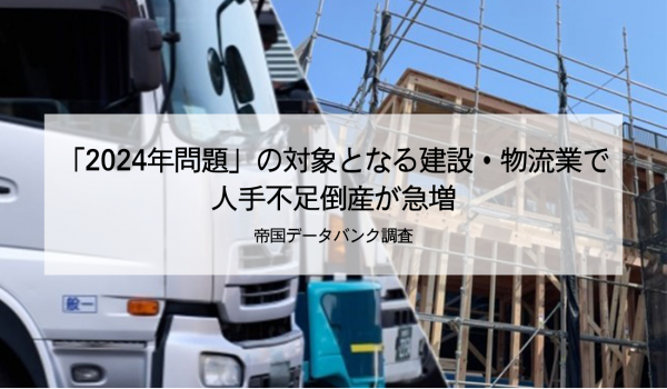 「2024年問題」の対象となる建設・物流業で人手不足倒産が急増　帝国データバンク調査