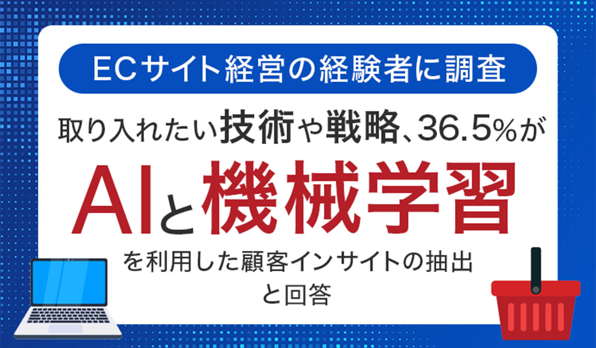 【ECサイト経営の経験者に調査】取り入れたい技術や戦略、36.5％が「AIと機械学習を利用した顧客インサイトの抽出」と回答