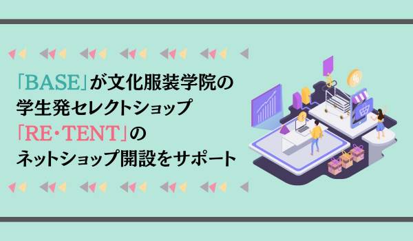 「BASE」が文化服装学院の学生発セレクトショップ「RE・TENT」のネットショップ開設をサポート