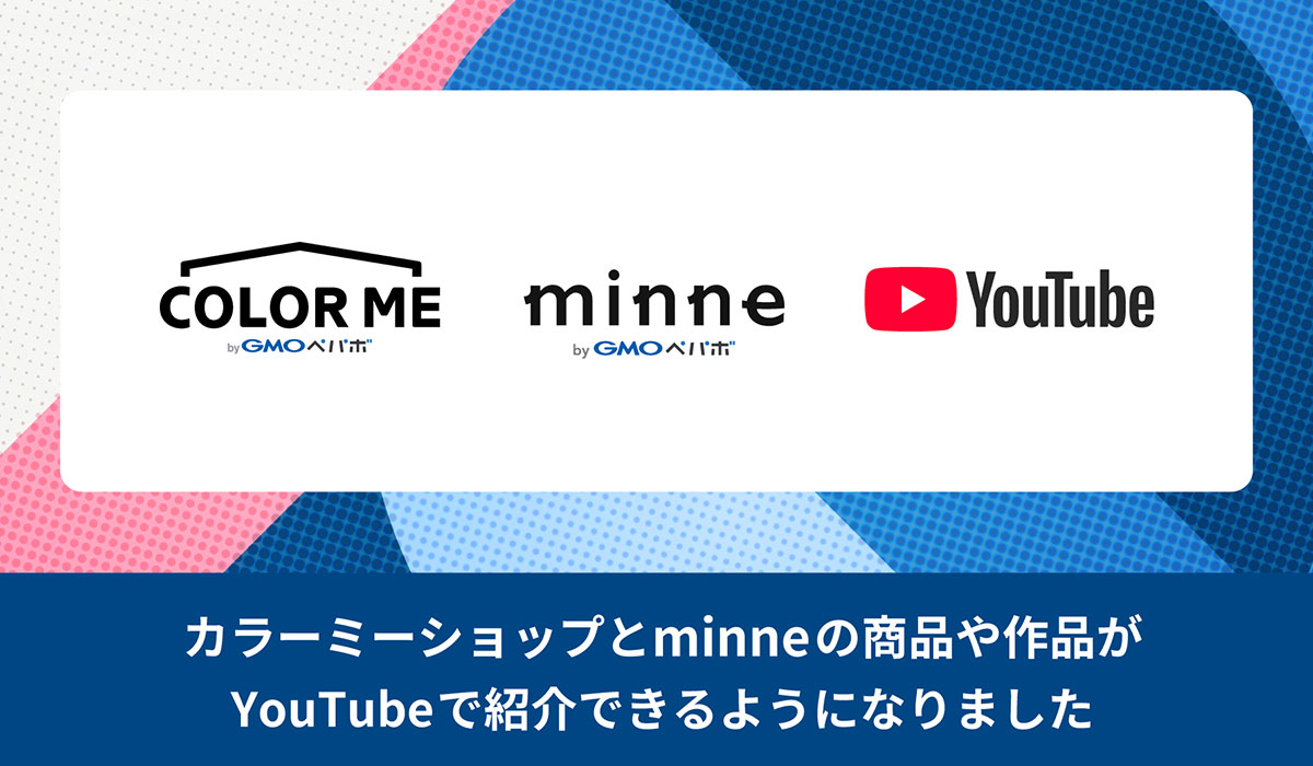 「カラーミーショップ byGMOペパボ」と「minne byGMOペパボ」、「YouTubeショッピング」との連携開始