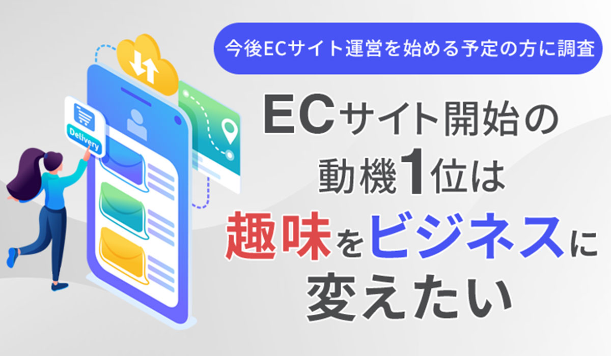 【今後ECサイト運営を始める予定の方に調査】ECサイト開始の動機1位は「趣味をビジネスに変えたい」