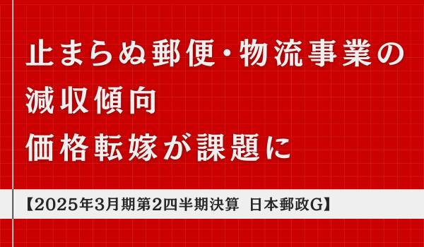 止まらぬ郵便・物流事業の減収傾向　価格転嫁が課題に【2025年3月期第2四半期決算 日本郵政G】