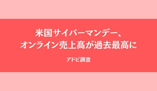 米国サイバーマンデー、オンライン売上高が過去最高に　アドビ調査