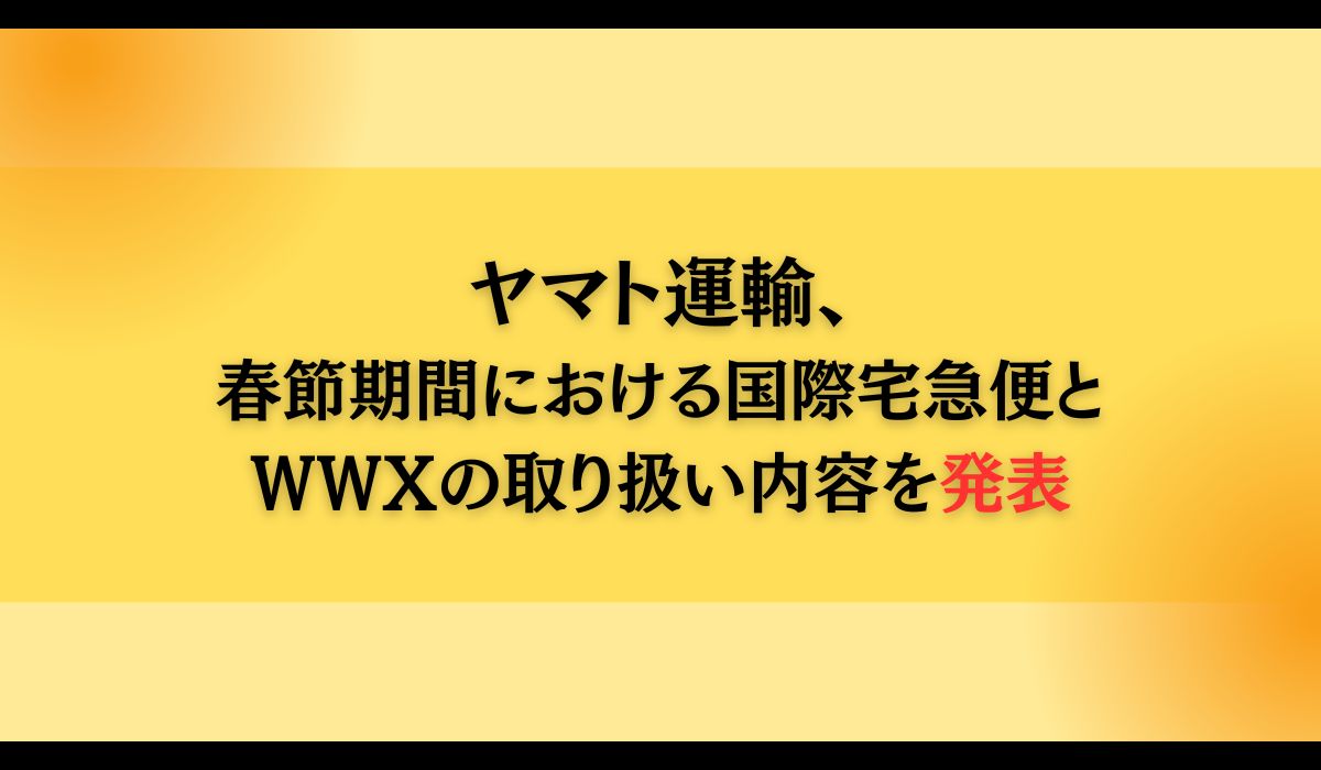 春節期間における国際宅急便、UPSワールドワイド・エクスプレス・セイバー（WWX）の取扱いについて