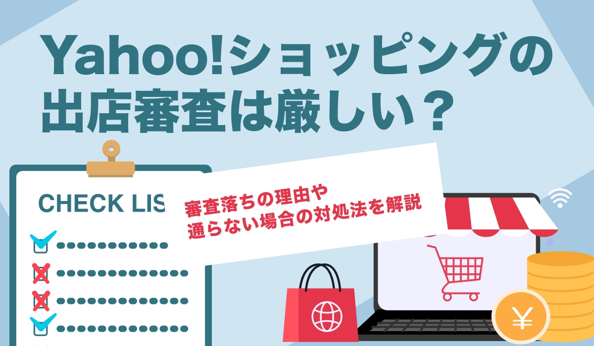 Yahoo!ショッピングの出店審査は厳しい？審査落ちの理由や通らない場合の対処法を解説
