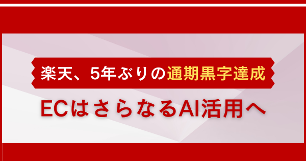 楽天、5年ぶりの通期黒字達成 ECはさらなるAI活用へ｜ECのミカタ