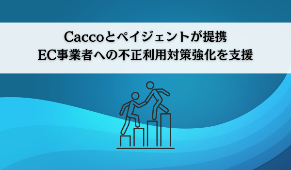 Caccoとペイジェントが提携　EC事業者への不正利用対策強化を支援