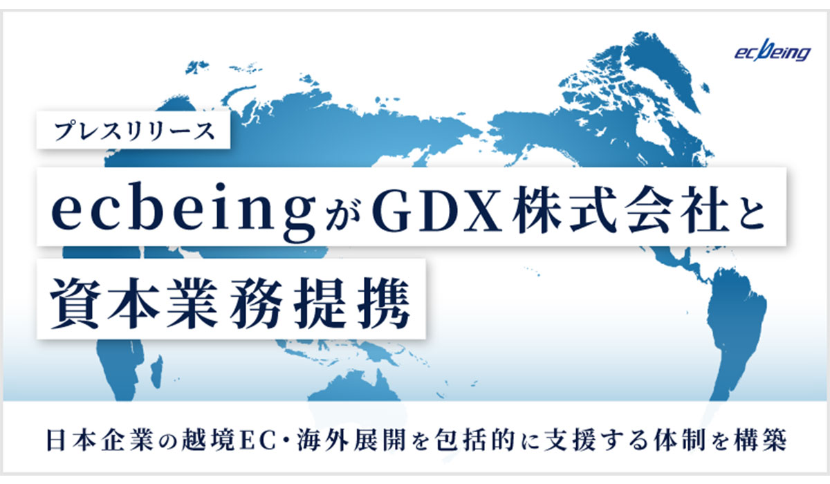 ecbeingがGDX 株式会社と資本業務提携 ～日本企業の越境EC・海外展開を包括的に支援する体制を構築～