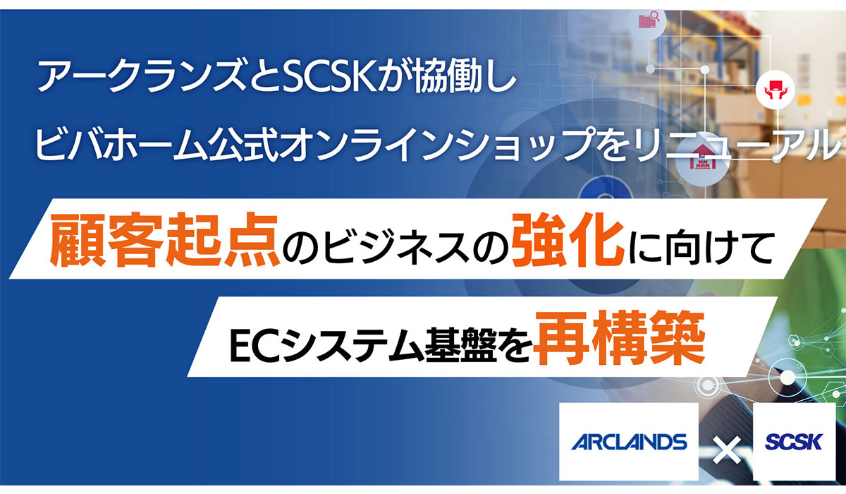 アークランズとSCSKが協働し、顧客起点のビジネス強化に向け、ECシステム基盤を再構築