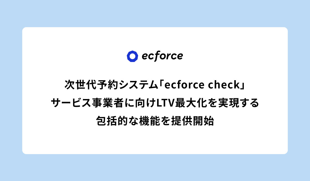 次世代型店舗予約・顧客管理システム「ecforce check」、多店舗・多拠点で運営するサービス事業者に向けLTV最大化を実現する包括的な機能を提供開始