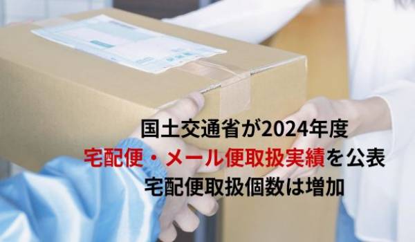 国土交通省が2024年度宅配便・メール便取扱実績を公表　宅配便取扱個数は増加
