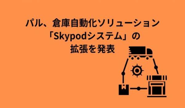 パル、倉庫自動化ソリューション「Skypodシステム」の拡張を発表