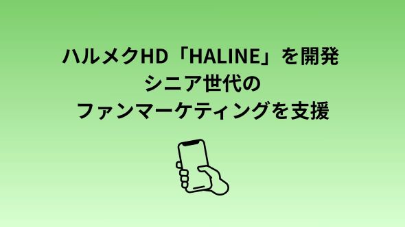 ハルメク・エイジマーケティングが、シニアマーケティングの知見を生かして開発　50代からのファンマーケティングをLINEプラットフォームで伴走・支援する新サービス「HALINE（ハルイン）」を9月18日から提供開始
