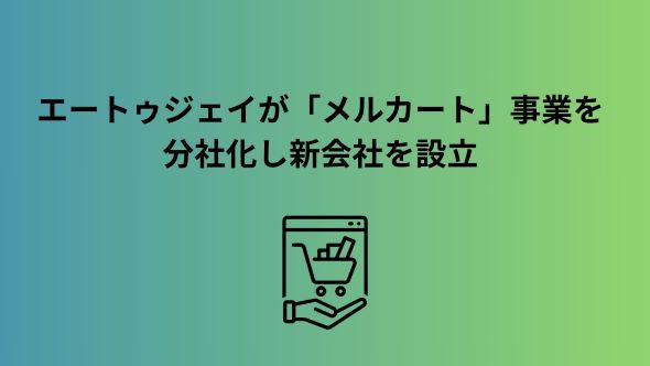 株式会社エートゥジェイ、ECプラットフォーム事業を分社化し「株式会社メルカート」を設立