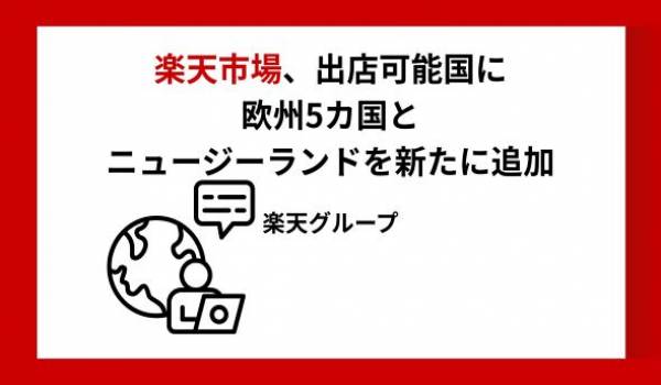 楽天市場、出店可能国に欧州5カ国とニュージーランドを新たに追加