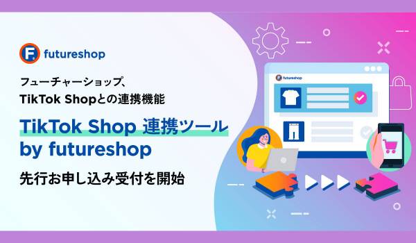 フューチャーショップ、「TikTok Shop」との連携機能「TikTok Shop連携ツール by futureshop」の先行お申し込み受付を開始