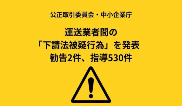 公取委・中企庁　運送業者間の「下請法被疑行為」を発表　勧告2件、指導530件