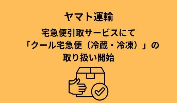 「宅急便引取サービス」における「クール宅急便」の取り扱い開始について