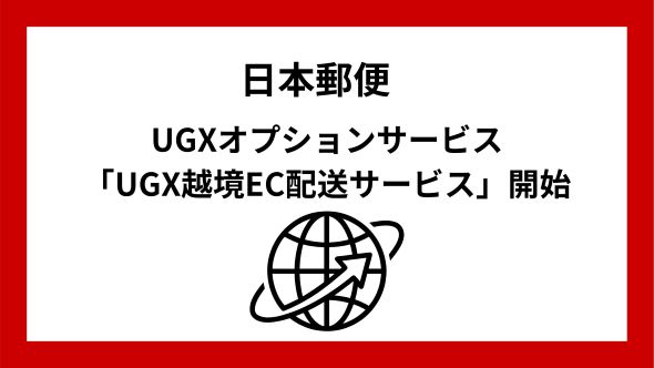 「UGX越境EC配送サービス」の提供開始