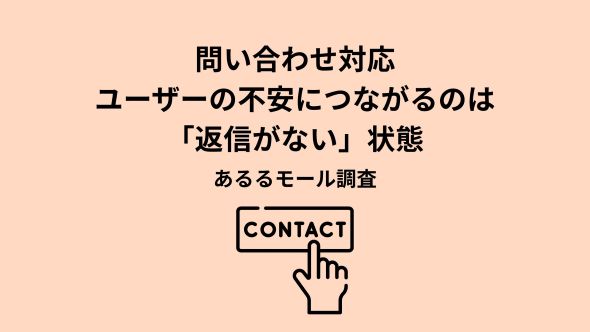 問い合わせ対応、利用者が不安を感じるのは“返信がない状態”　信頼の最大要素は「受付通知」
