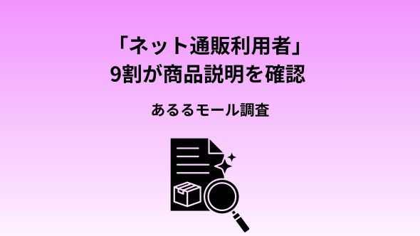 ネット通販利用者の9割が商品説明を確認。 「必ずしっかり読む」は3割、離脱理由1位は「長すぎる」