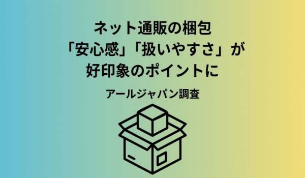 ネット通販の梱包で印象は変わる？購入者200人に聞いた好印象・不満のポイント（物流代行サービス『ジャパロジ』調べ）