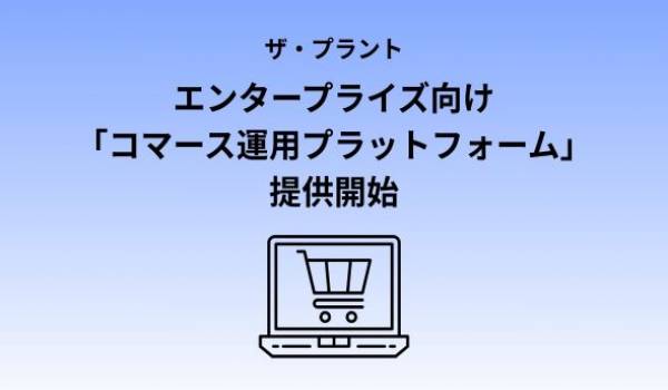 ザ・プラント株式会社、エンタープライズ向けコマース運用プラットフォーム「QORTEX」を提供開始