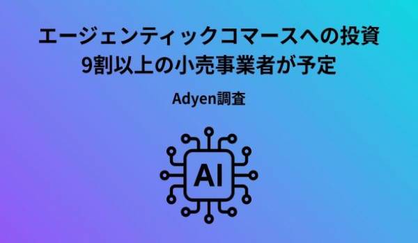 Adyen Index 2026：エージェンティックコマースへの意識に乖離、普及の鍵は「信頼性」