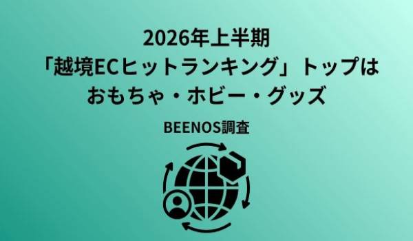 BEENOS、「越境EC×2026年上半期トレンド」を発表