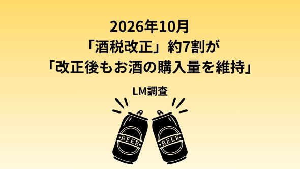【酒税改正に関する調査】2026年10月の「酒税改正」の認知率は6割超　発泡酒・新ジャンル購入者の3割超が、改正後に購入するお酒の全部または一部をビールに切り替え予定