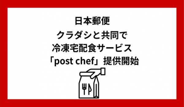 日本郵便×クラダシ、郵便局の冷凍宅配食「post chef」を 10 月 8 日から提供開始