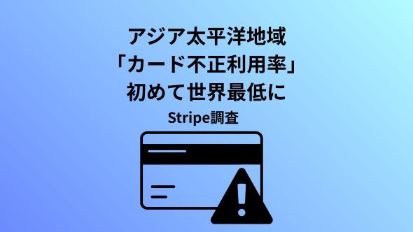 Stripeインサイト：Stripeの数十億件のデータが示す地域別カード不正利用の最新動向