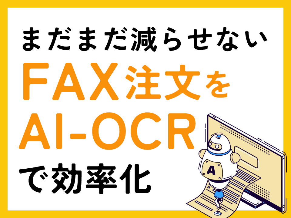 FAX注文をAI-OCRで効率化 業務効率化＆顧客満足度の向上を実現