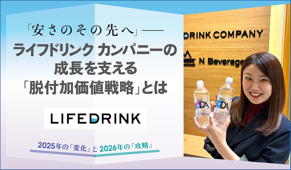「安さのその先へ」──ライフドリンク カンパニーの成長を支える「脱付加価値戦略」とは
